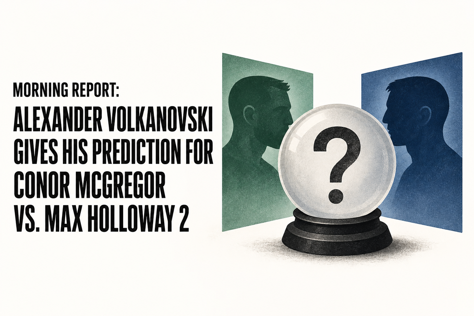 Morning Report: Alexander Volkanovski gives his prediction for Conor McGregor vs. Max Holloway 2