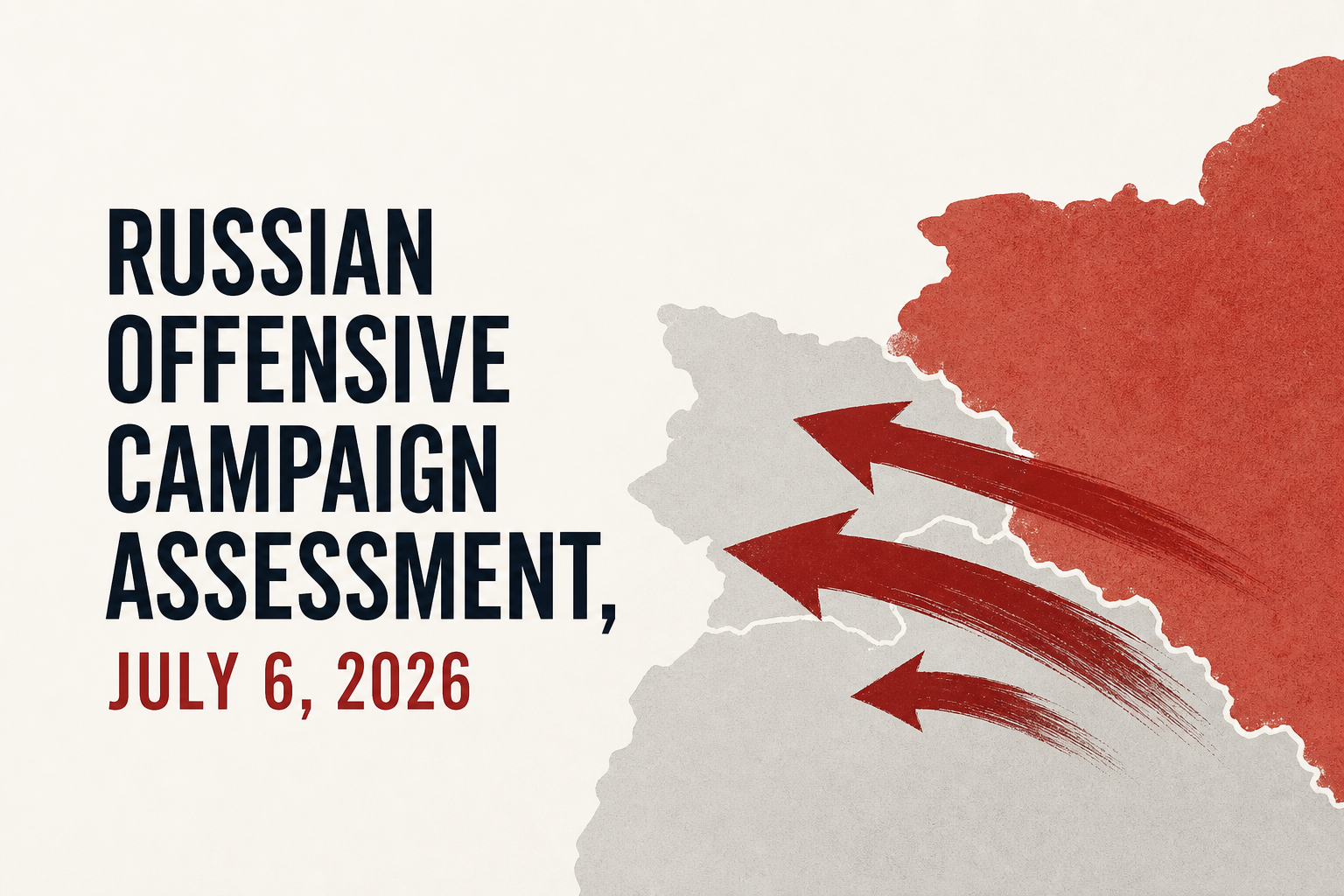 Russian Offensive Campaign Assessment, July 6, 2026