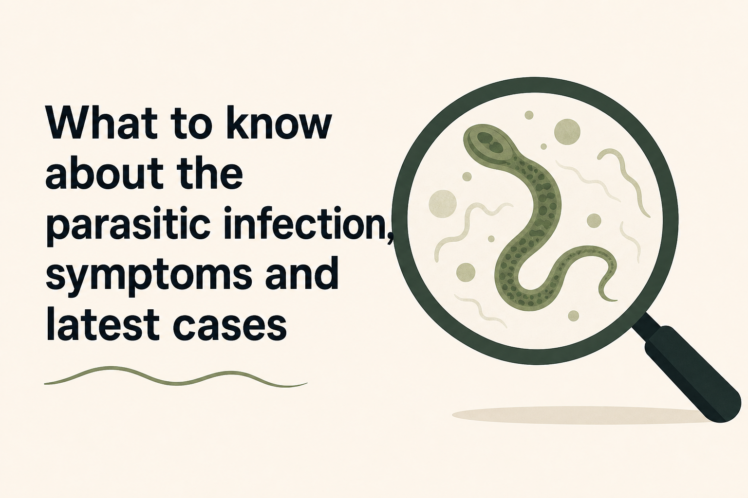 What to know about the parasitic infection, symptoms and latest cases