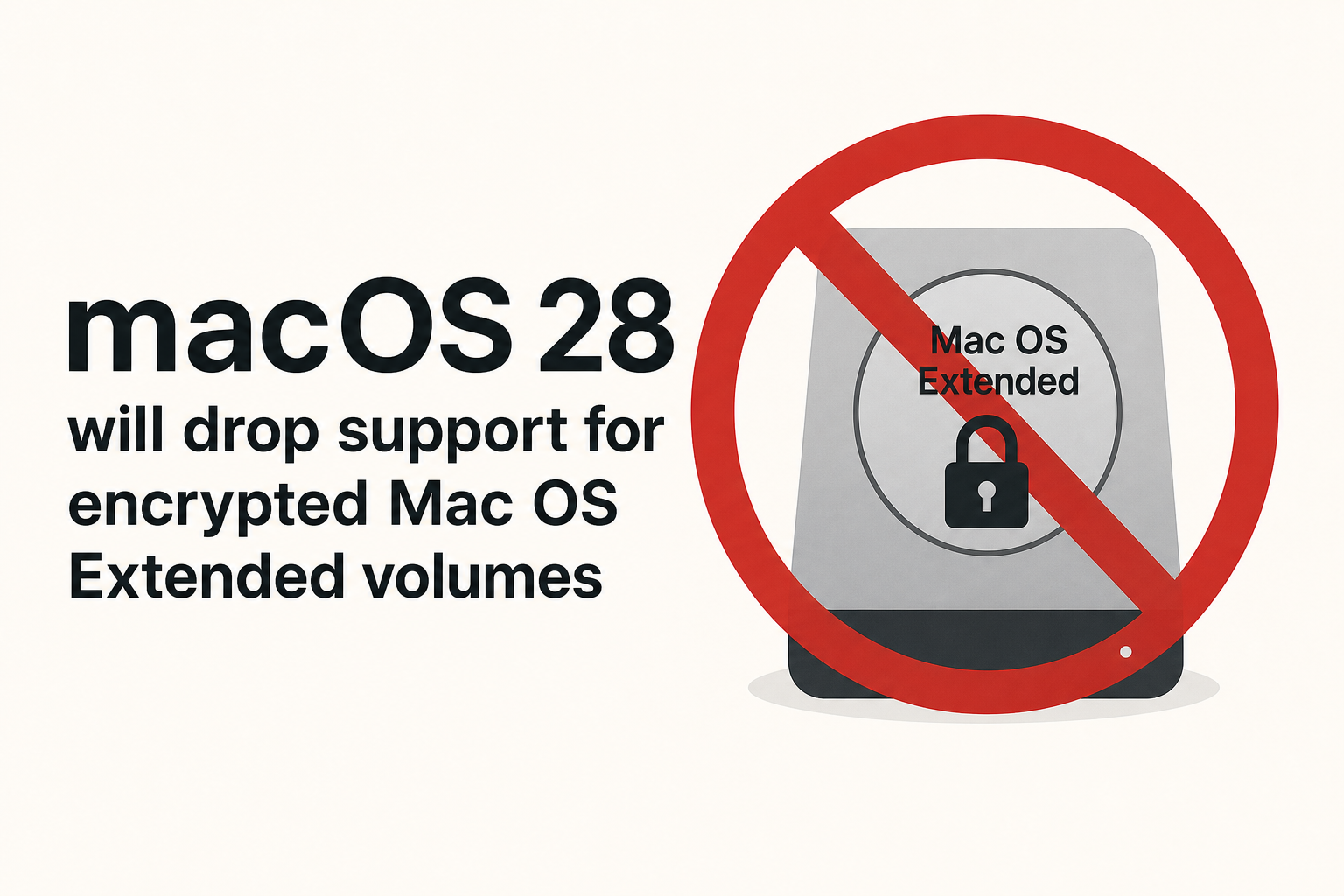 PSA: macOS 28 will drop support for encrypted Mac OS Extended volumes