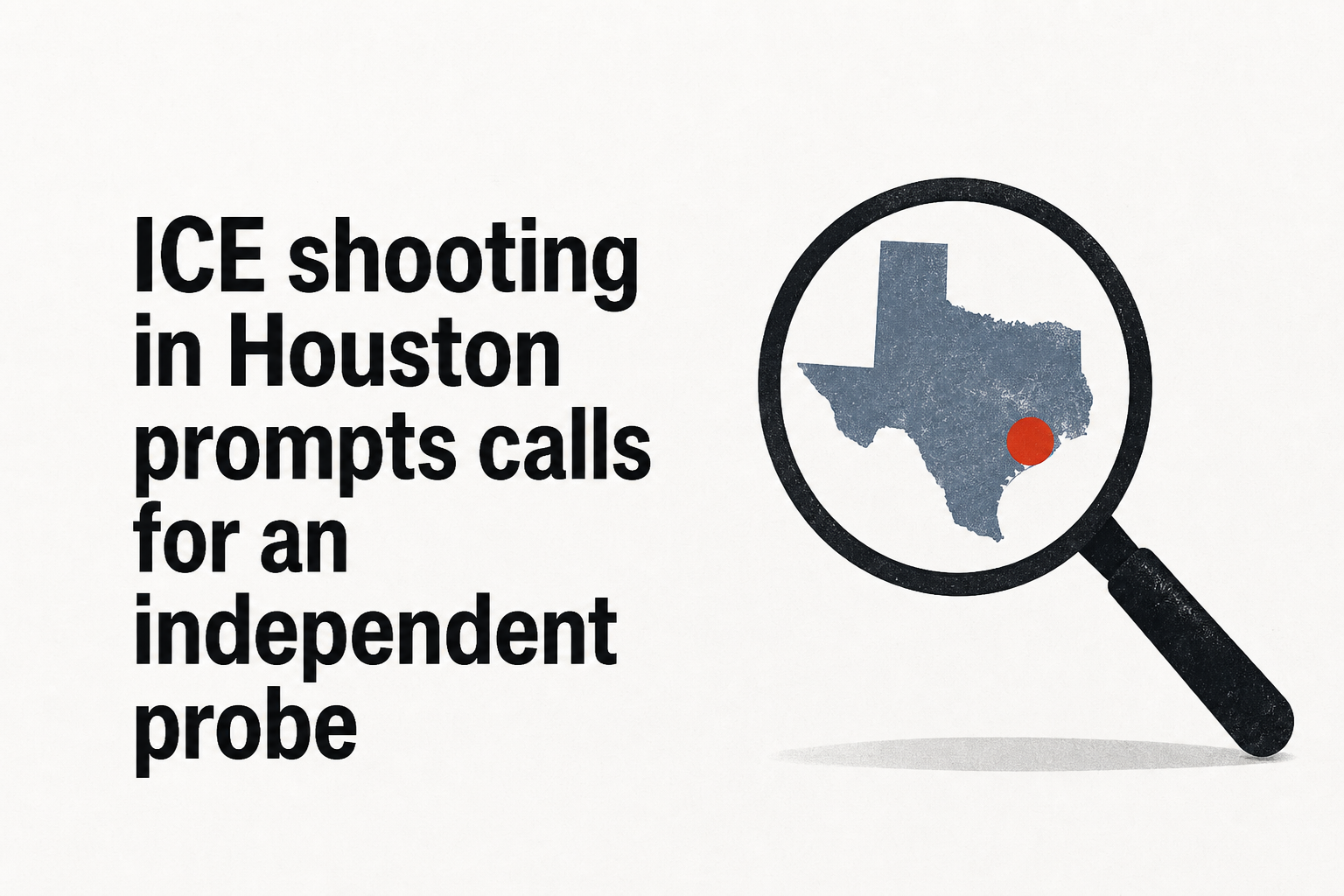 ICE shooting in Houston prompts calls for an independent probe