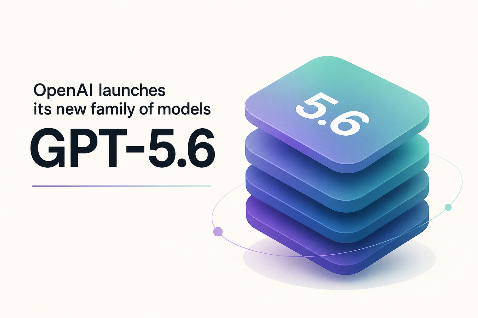 OpenAI launches its new family of models with GPT-5.6
