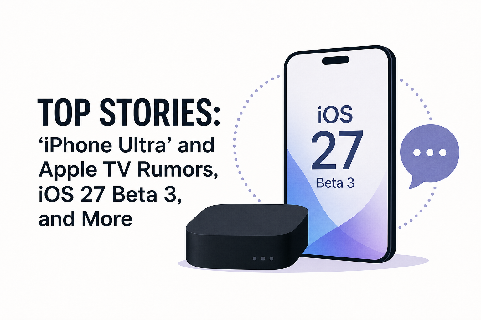 Top Stories: 'iPhone Ultra' and Apple TV Rumors, iOS 27 Beta 3, and More