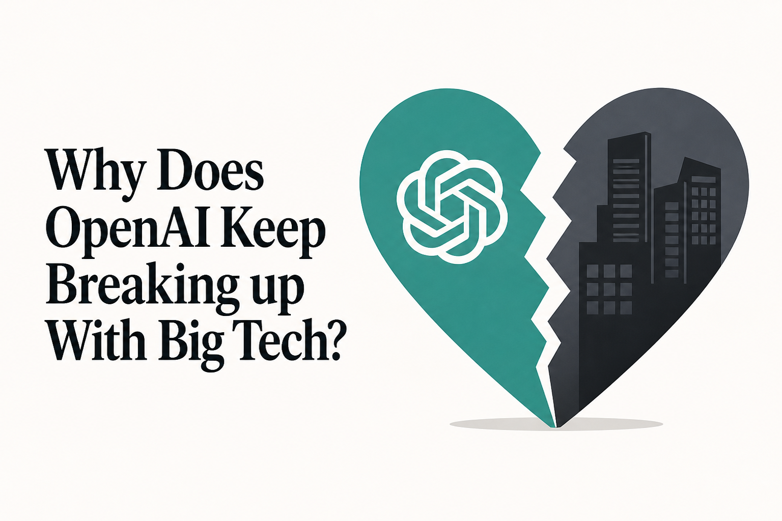 Why Does OpenAI Keep Breaking up With Big Tech?
