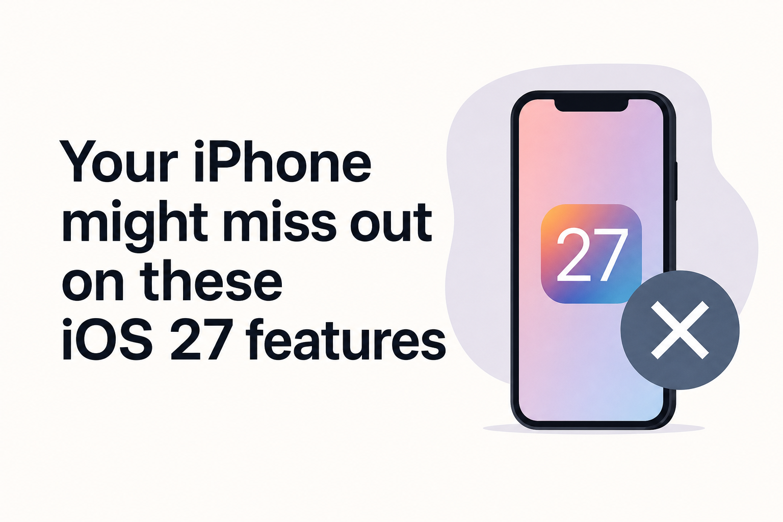 Your iPhone might miss out on these iOS 27 features