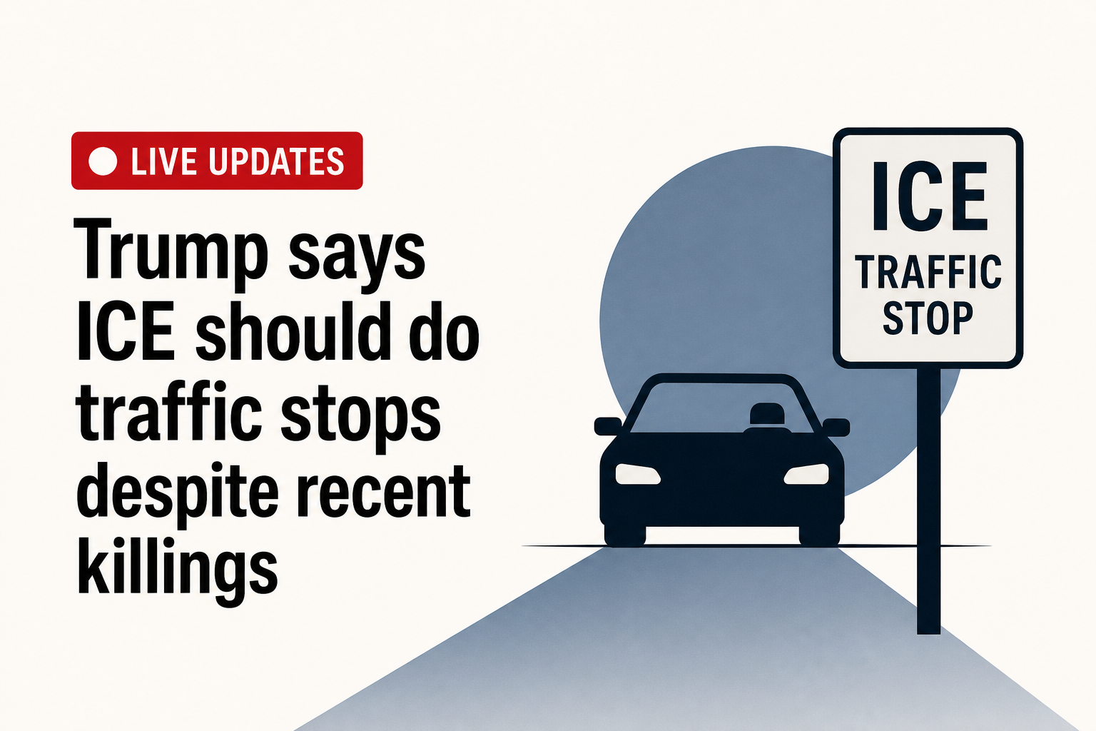 Live updates: Trump says ICE should do traffic stops despite recent killings
