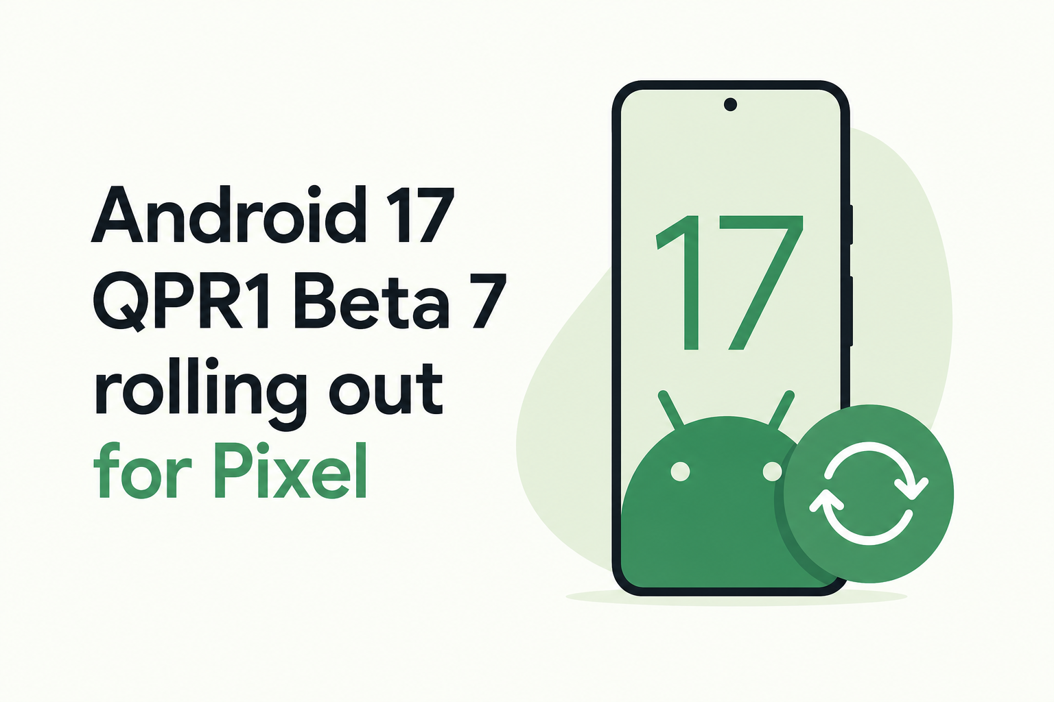 Android 17 QPR1 Beta 7 rolling out for Pixel