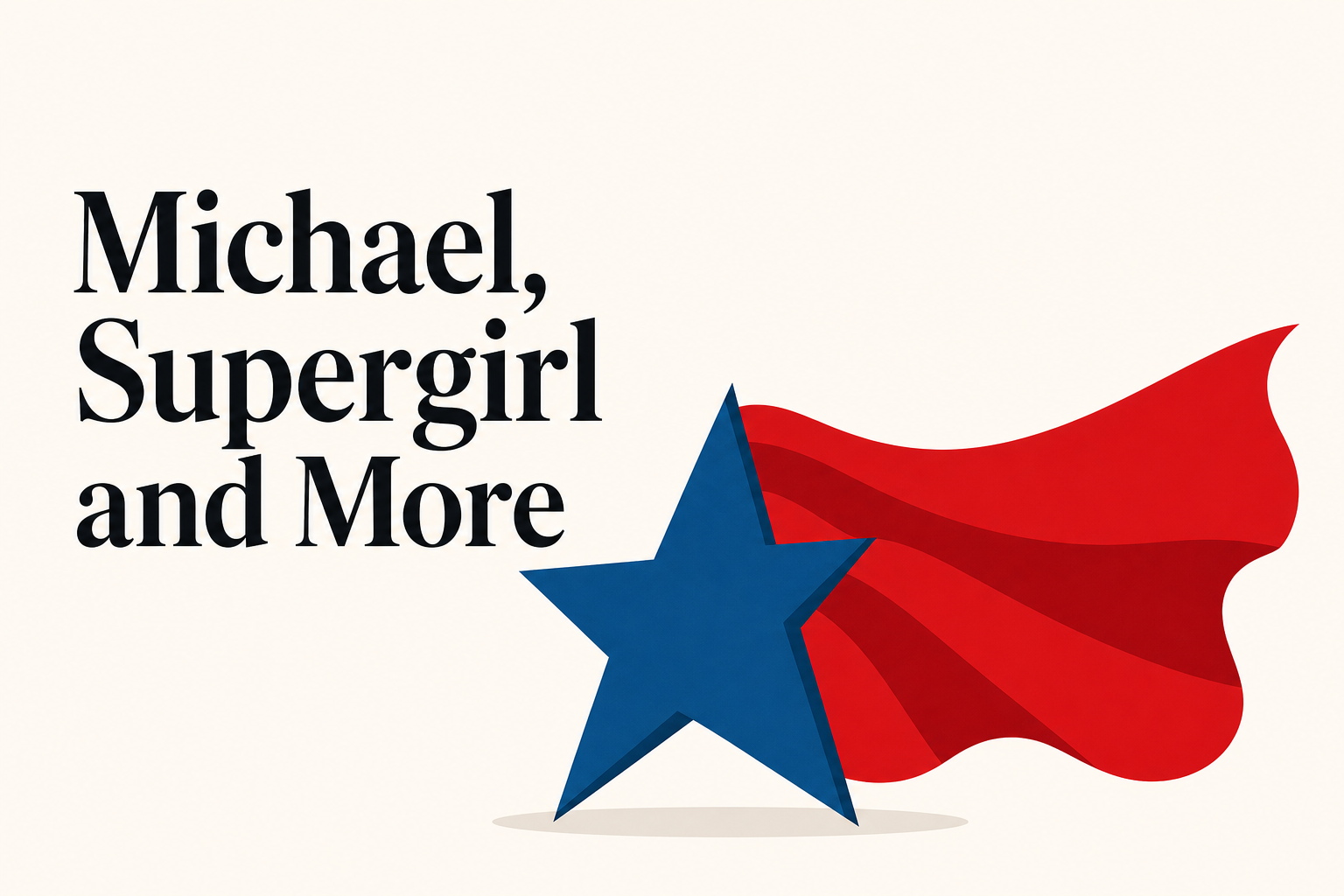 Michael, Supergirl and More