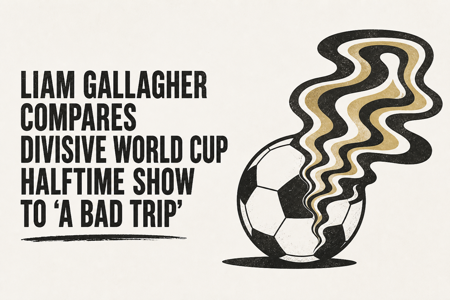 Liam Gallagher compares divisive World Cup halftime show to ‘a bad trip’
