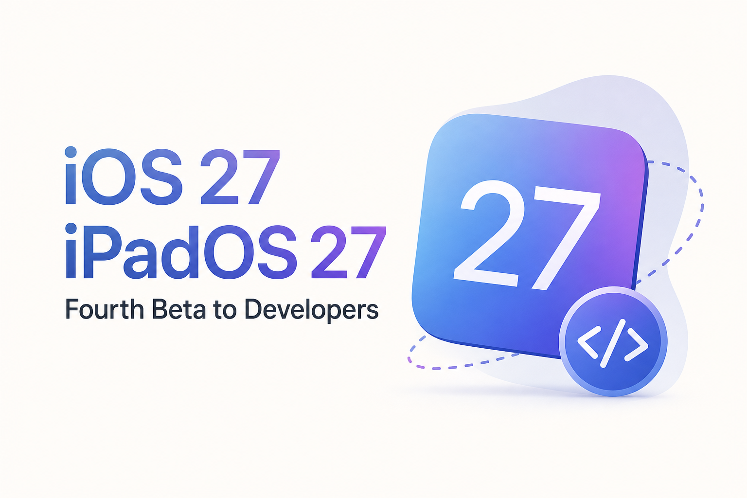 Apple Seeds Fourth iOS 27 and iPadOS 27 Betas to Developers