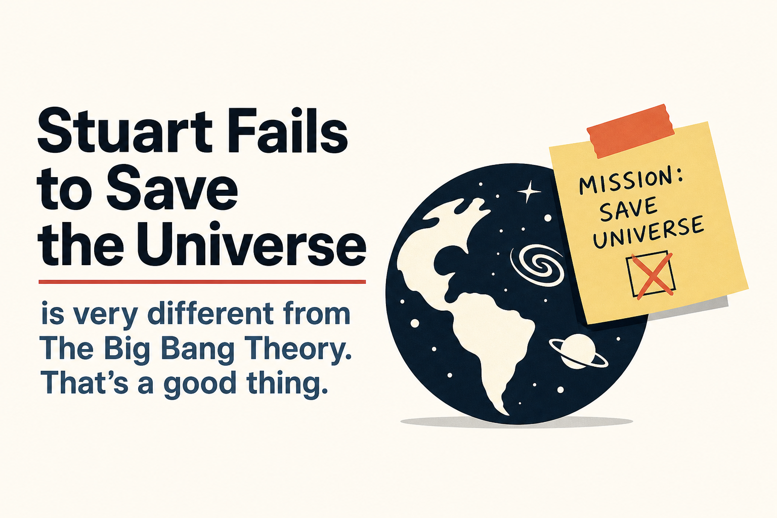 Stuart Fails to Save the Universe is very different from The Big Bang Theory. That’s a good thing.
