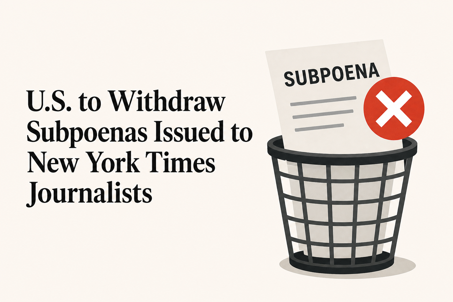 U.S. to Withdraw Subpoenas Issued to New York Times Journalists