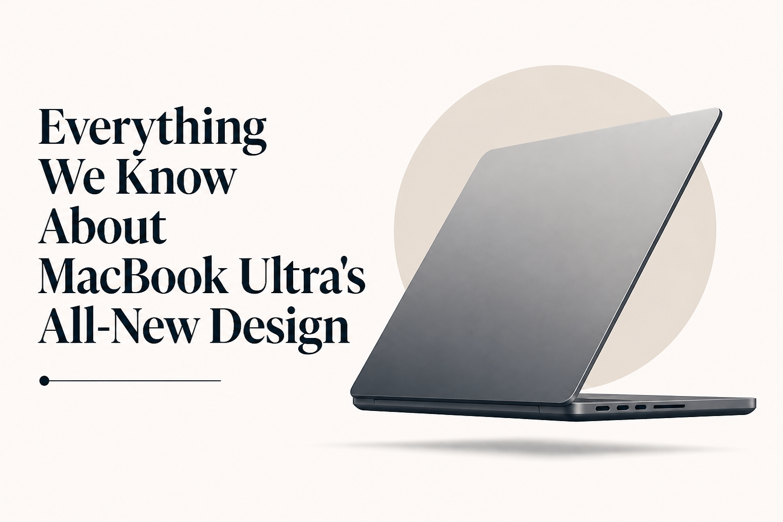 Everything We Know About MacBook Ultra's All-New Design