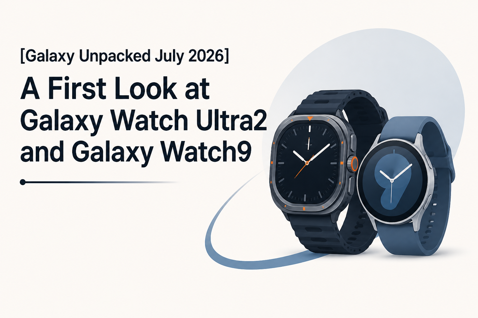 [Galaxy Unpacked July 2026] A First Look at Galaxy Watch Ultra2 and Galaxy Watch9