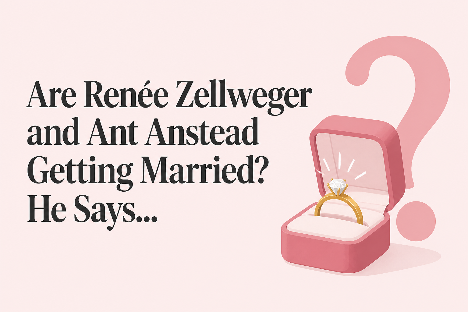 Are Renée Zellweger and Ant Anstead Getting Married? He Says...