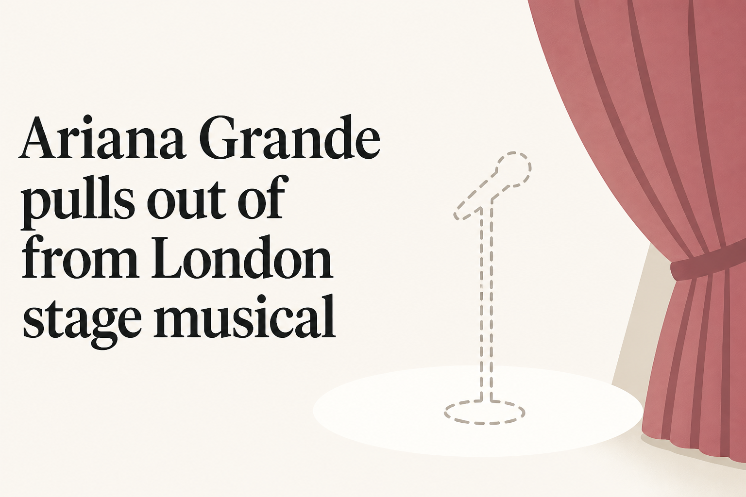 Ariana Grande pulls out of from London stage musical
