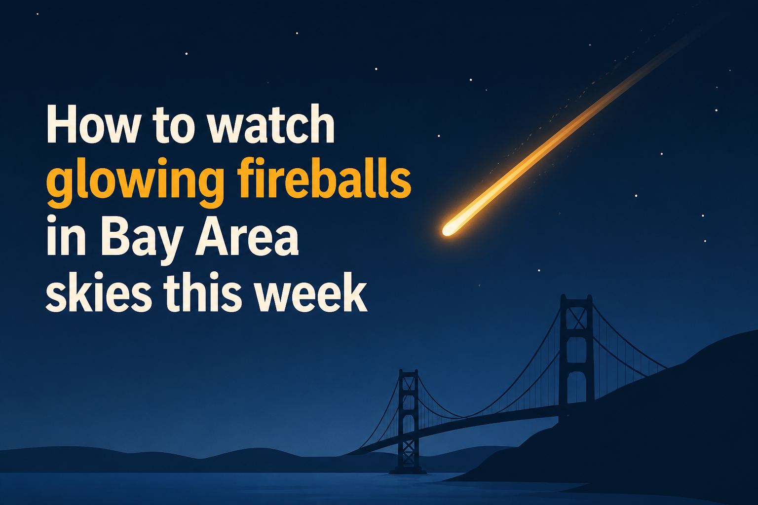 How to watch glowing fireballs in Bay Area skies this week