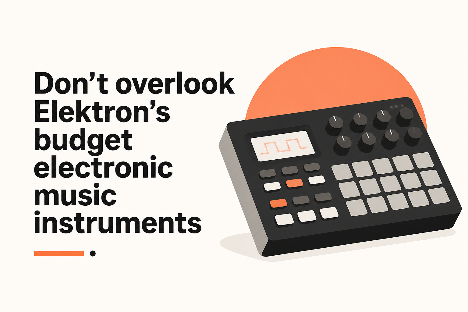 Don’t overlook Elektron’s budget electronic music instruments