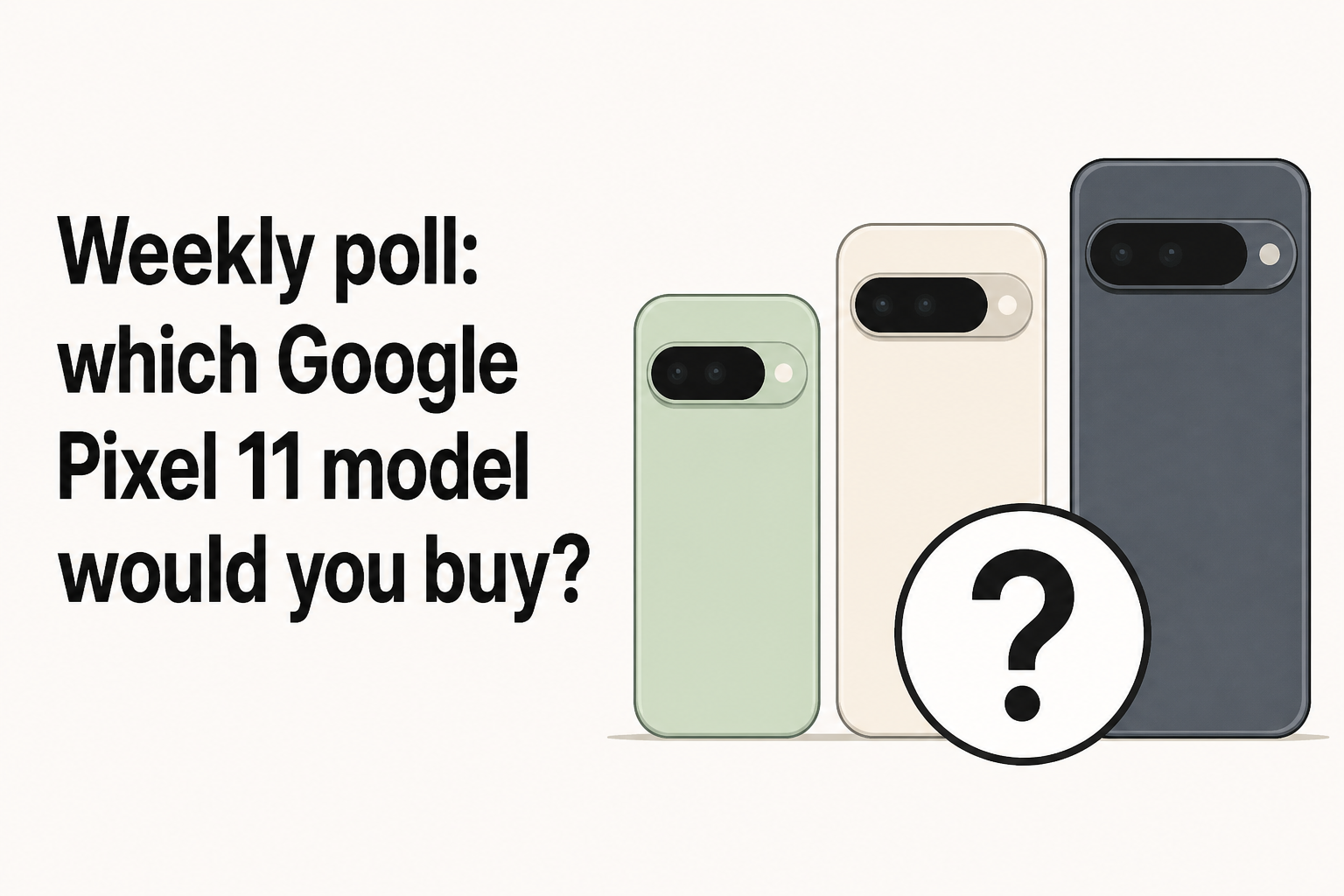 Weekly poll: which Google Pixel 11 model would you buy?