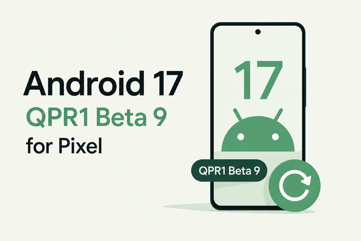 Google rolling out Android 17 QPR1 Beta 9 for Pixel