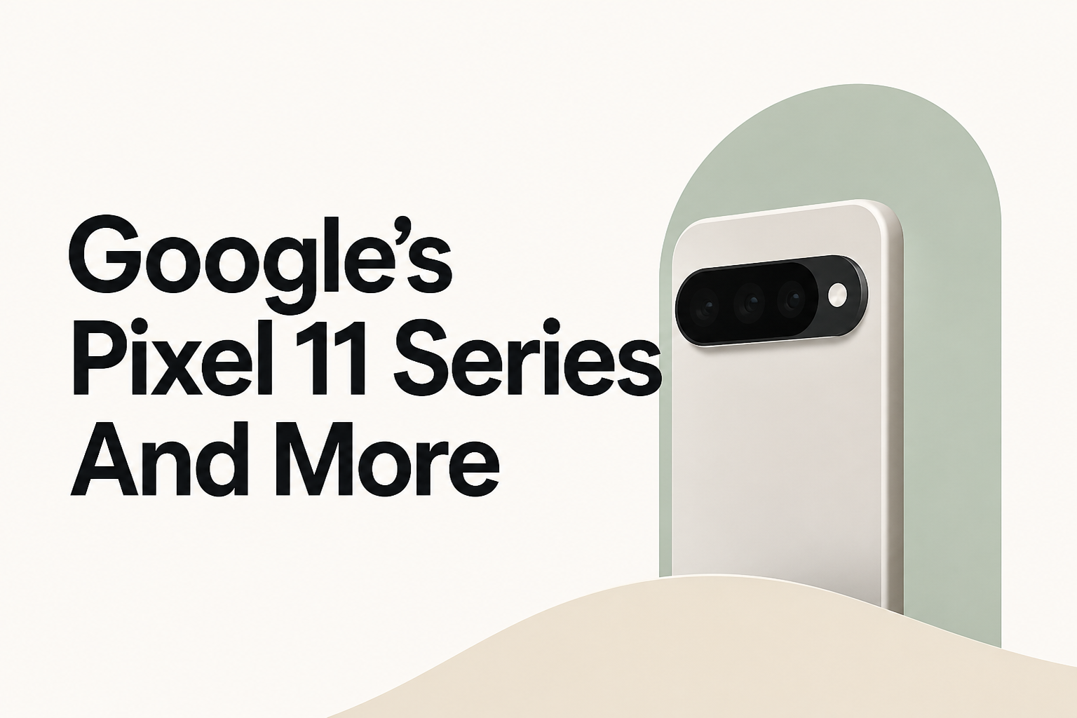 Google's Pixel 11 Series And More