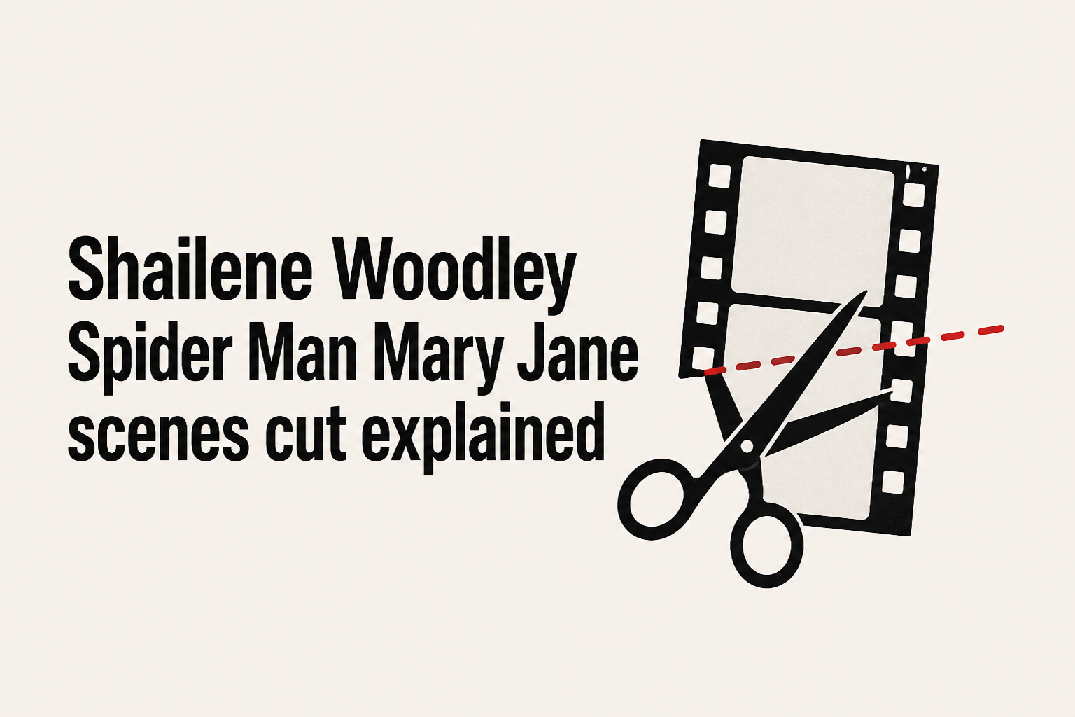 Shailene Woodley Spider Man Mary Jane scenes cut explained