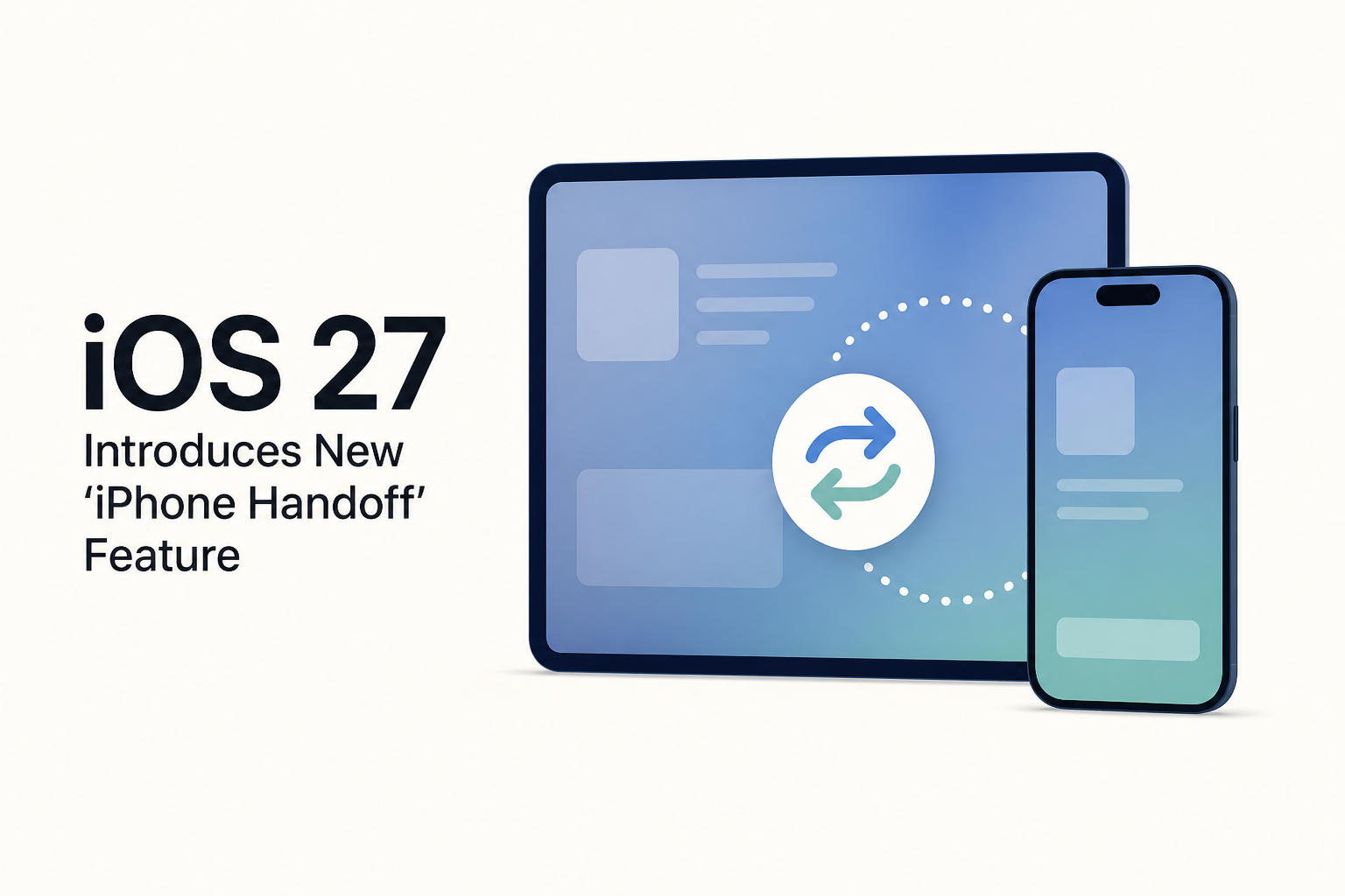 iOS 27 Introduces New 'iPhone Handoff' Feature