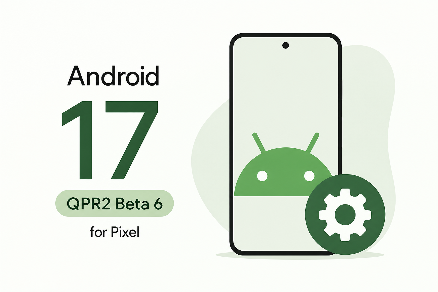 Google rolling out Android 17 QPR2 Beta 6 for Pixel