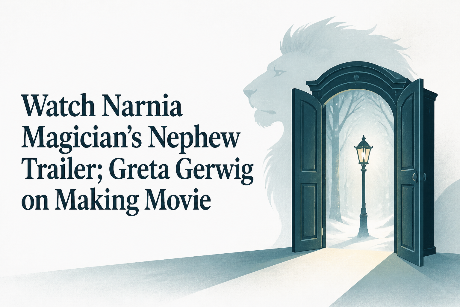 Watch Narnia Magician's Nephew Trailer; Greta Gerwig on Making Movie