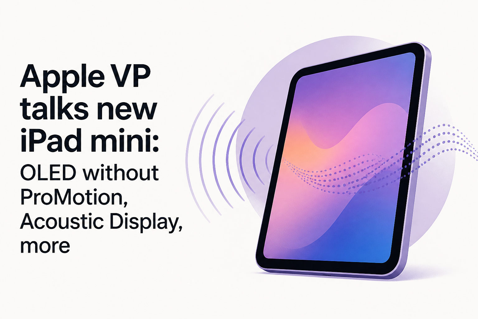 Apple VP talks new iPad mini: OLED without ProMotion, Acoustic Display, more