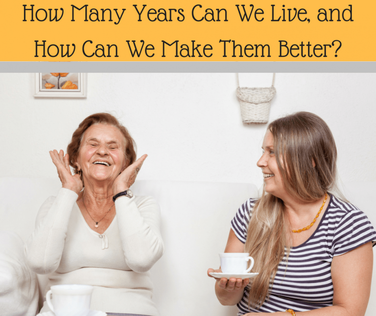 How Many Years Can We Live And How Can We Make Them Better How Many Years Can We Live And How Can We Make Them Better
