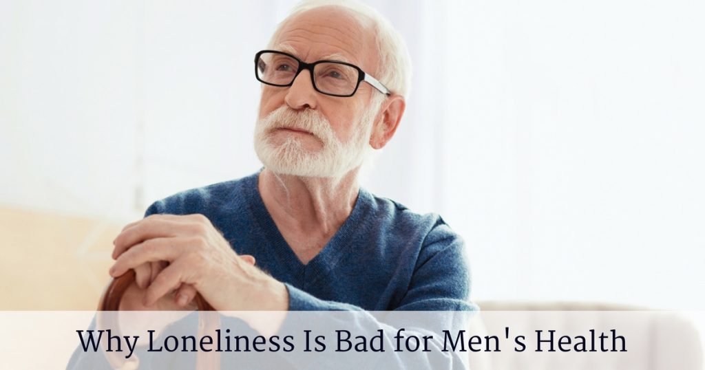Why Loneliness Is Bad For Men s Health