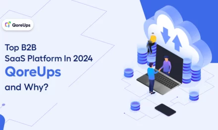 Top B2B SaaS Platform in 2024 – QoreUps and Why?