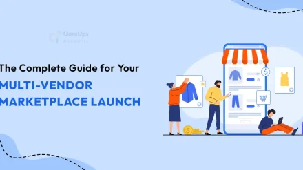 The Complete Guide for Your Multi-Vendor Marketplace Launch