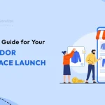 The Complete Guide for Your Multi-Vendor Marketplace Launch