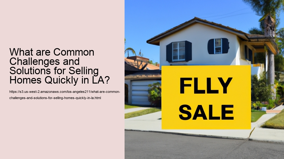 What are Common Challenges and Solutions for Selling Homes Quickly in LA?