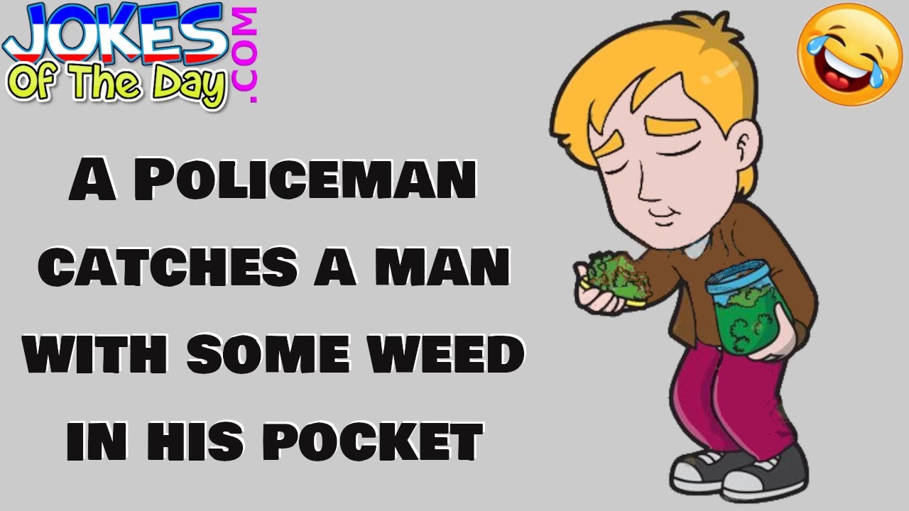 Funny Joke: A policeman catches a man with some weed in his pocket