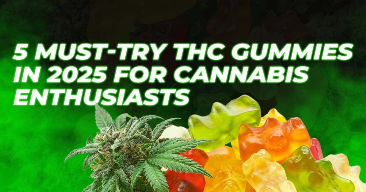 5 Must-Try THC Gummies in 2025 for Cannabis Enthusiasts | Cannabis