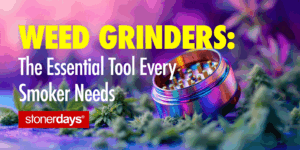 Weed Grinders: The Essential Tool Every Smoker Needs