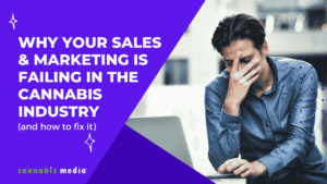 Why Your Sales & Marketing Is Failing in the Cannabis Industry (And How to Fix It)