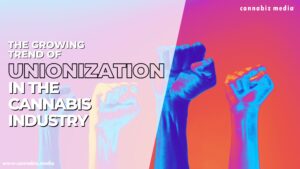 Cannacurio #86: The Growing Trend of Unionization in the Cannabis Industry