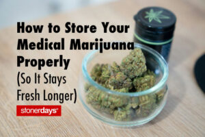 How to Store Your Medical Marijuana Properly (So It Stays Fresh Longer)