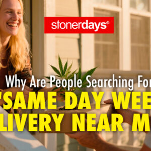 Why Are People Searching For “Same Day Weed Delivery Near Me”?