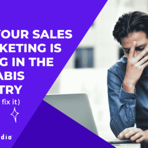 Why Your Sales & Marketing Is Failing in the Cannabis Industry (And How to Fix It)