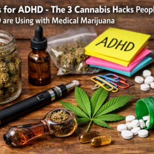 Cannabis for ADHD - The 3 Cannabis Hacks People with ADHD are Using with Medical Marijuana