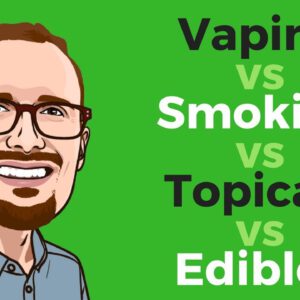 Vaping vs Smoking vs Topicals vs Edibles
