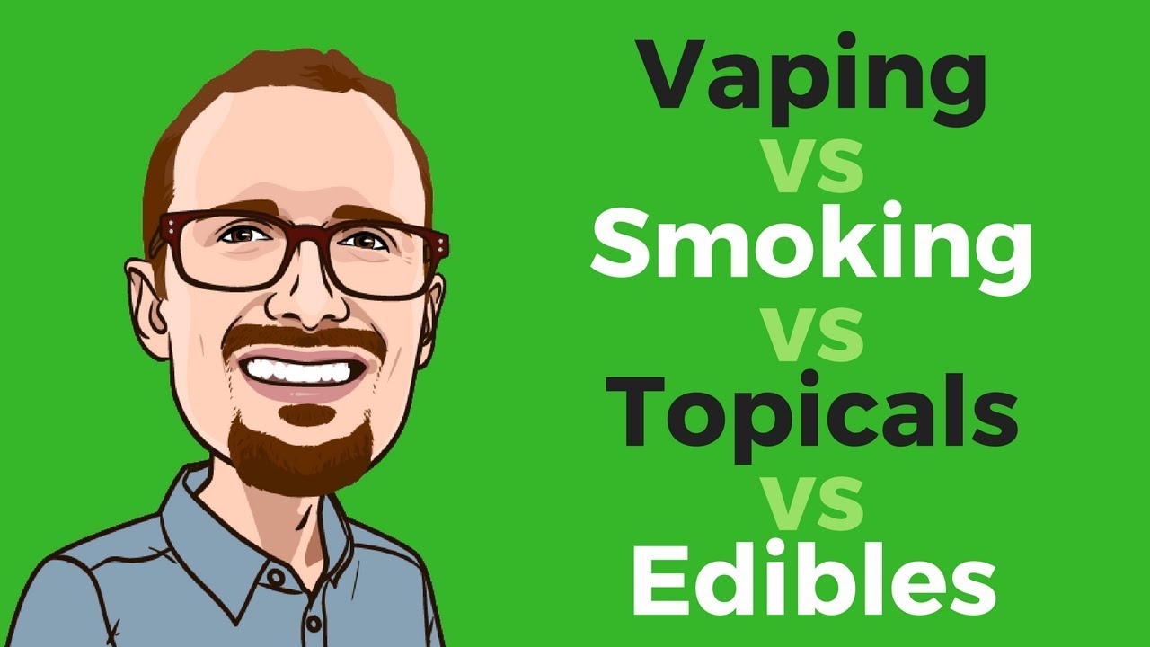 Vaping vs Smoking vs Topicals vs Edibles