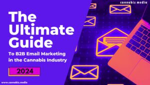 Ultimate Guide to B2B Email Marketing in the Cannabis Industry