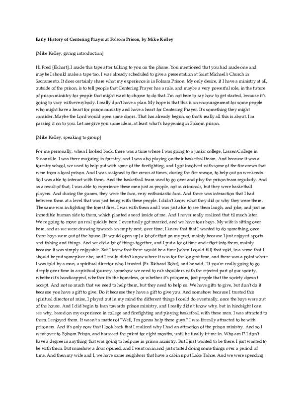Prison volunteer Mike Kelley gave this talk in Sacramento, CA in 1999. Later that year Fr. Thomas Keating heard this audio recording and was moved to get involved in prison outreach and visit Folsom Prison and others. Contemplative Outreach prison outreach began.