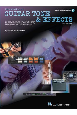 Introduction to Guitar Tone & Effects – 2nd Edition  - A Manual for Getting the Best Sounds from Electric Guitars, Amplifiers, Effects Pedals & Processors